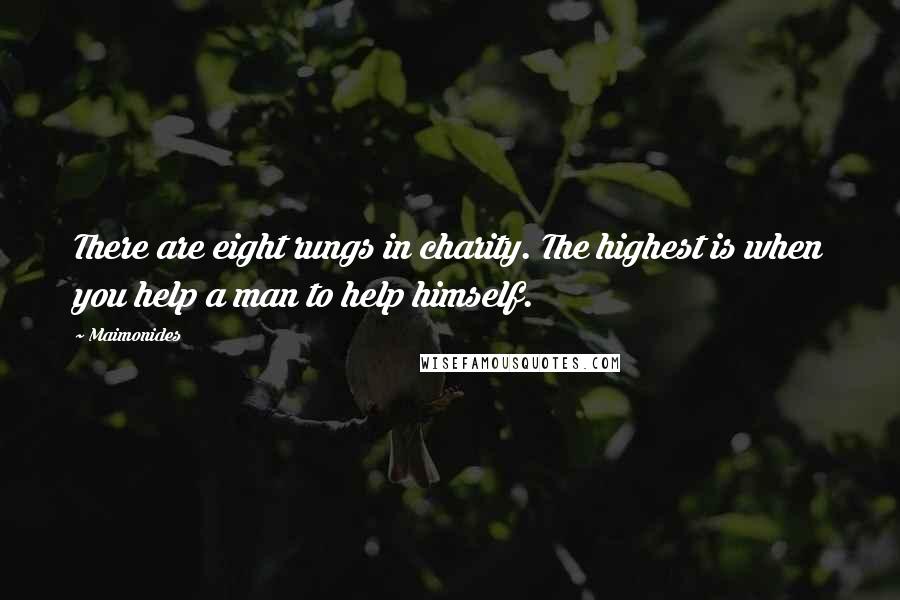 Maimonides Quotes: There are eight rungs in charity. The highest is when you help a man to help himself.