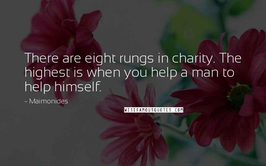 Maimonides Quotes: There are eight rungs in charity. The highest is when you help a man to help himself.