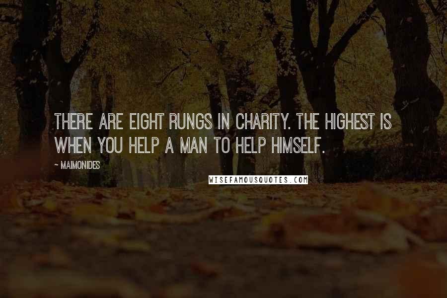 Maimonides Quotes: There are eight rungs in charity. The highest is when you help a man to help himself.