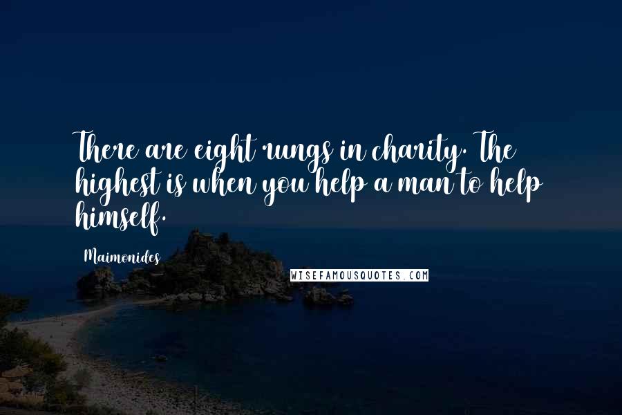 Maimonides Quotes: There are eight rungs in charity. The highest is when you help a man to help himself.