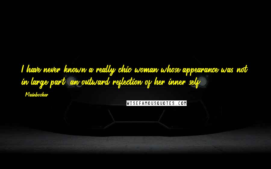 Mainbocher Quotes: I have never known a really chic woman whose appearance was not, in large part, an outward reflection of her inner self.