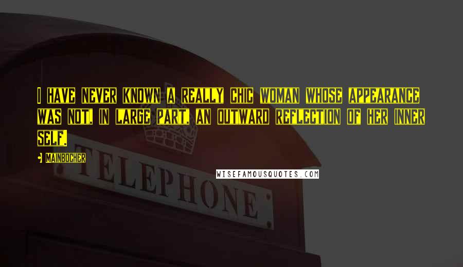 Mainbocher Quotes: I have never known a really chic woman whose appearance was not, in large part, an outward reflection of her inner self.