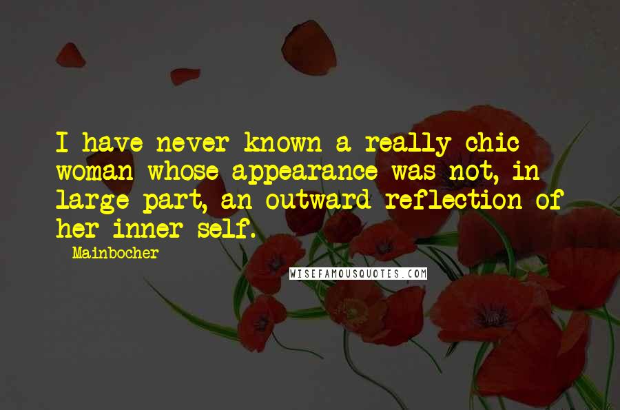 Mainbocher Quotes: I have never known a really chic woman whose appearance was not, in large part, an outward reflection of her inner self.