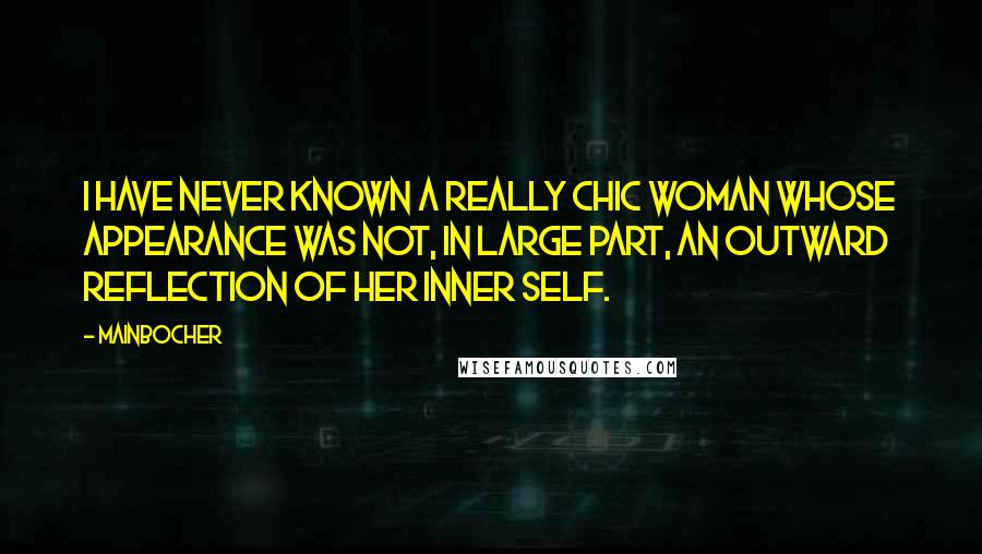 Mainbocher Quotes: I have never known a really chic woman whose appearance was not, in large part, an outward reflection of her inner self.