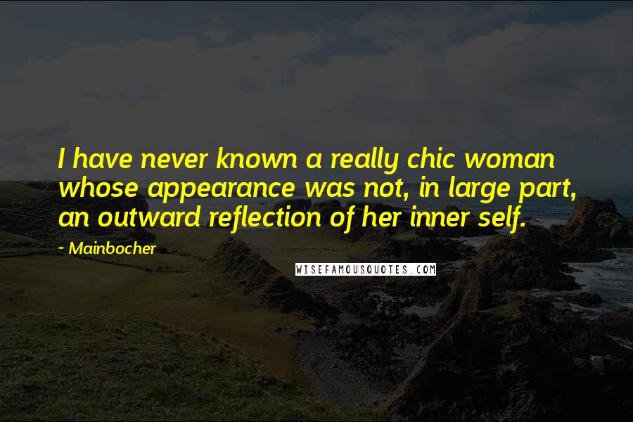 Mainbocher Quotes: I have never known a really chic woman whose appearance was not, in large part, an outward reflection of her inner self.