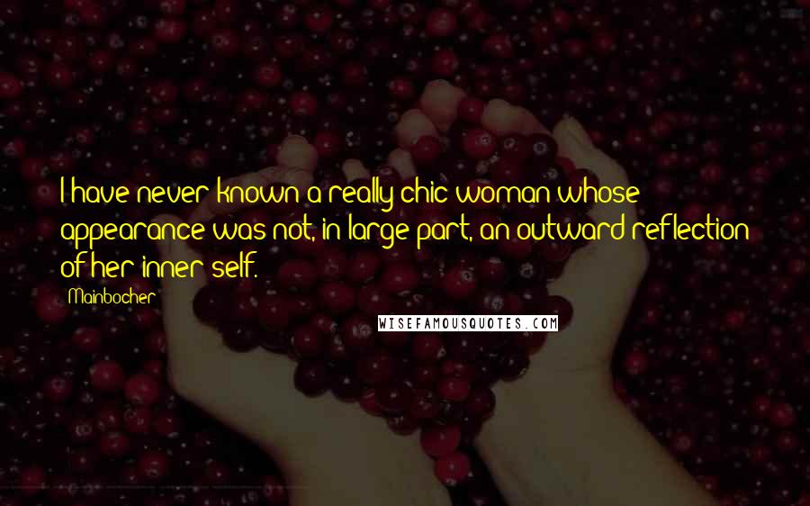 Mainbocher Quotes: I have never known a really chic woman whose appearance was not, in large part, an outward reflection of her inner self.