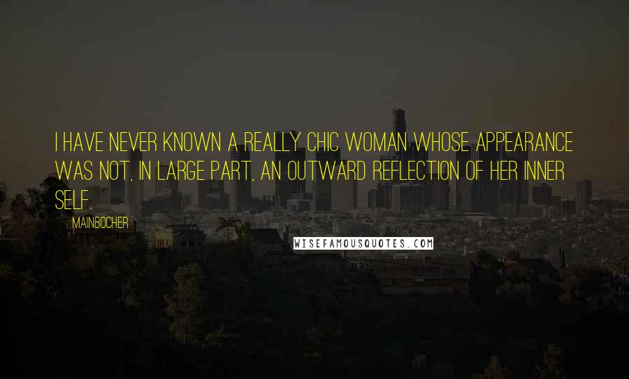 Mainbocher Quotes: I have never known a really chic woman whose appearance was not, in large part, an outward reflection of her inner self.