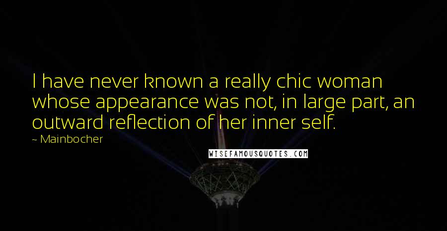 Mainbocher Quotes: I have never known a really chic woman whose appearance was not, in large part, an outward reflection of her inner self.