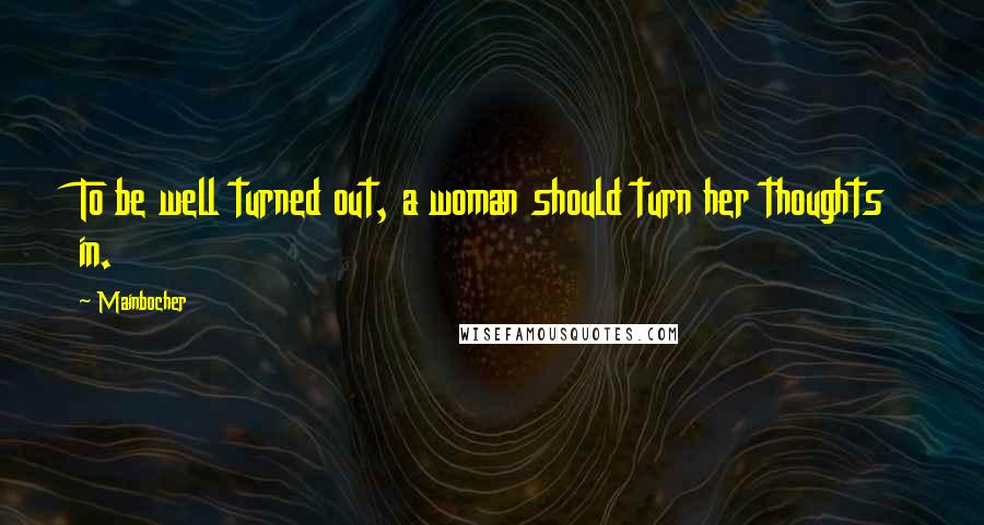 Mainbocher Quotes: To be well turned out, a woman should turn her thoughts in.