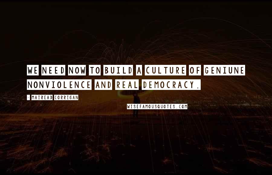 Mairead Corrigan Quotes: We need now to build a culture of geniune nonviolence and real democracy.