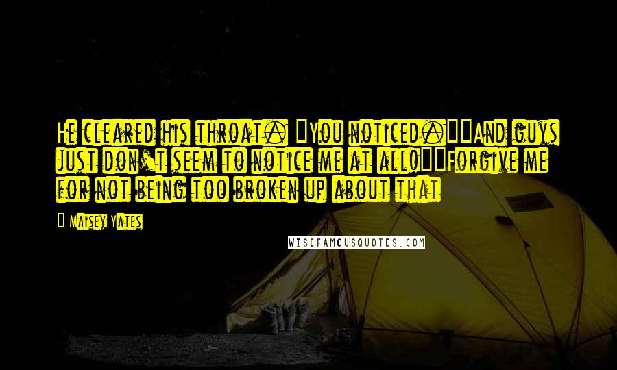 Maisey Yates Quotes: He cleared his throat. "You noticed.""And guys just don't seem to notice me at all!""Forgive me for not being too broken up about that