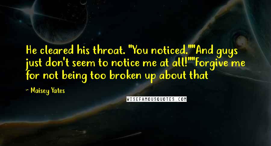 Maisey Yates Quotes: He cleared his throat. "You noticed.""And guys just don't seem to notice me at all!""Forgive me for not being too broken up about that