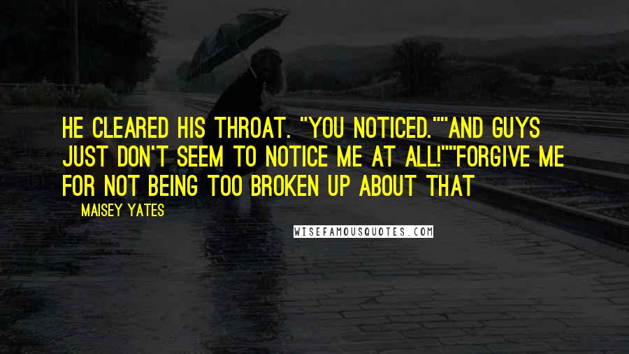 Maisey Yates Quotes: He cleared his throat. "You noticed.""And guys just don't seem to notice me at all!""Forgive me for not being too broken up about that