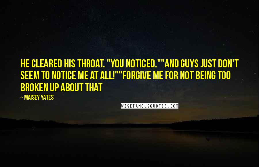 Maisey Yates Quotes: He cleared his throat. "You noticed.""And guys just don't seem to notice me at all!""Forgive me for not being too broken up about that