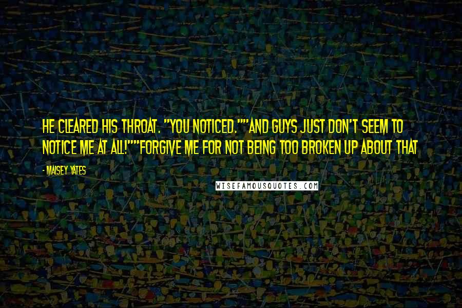 Maisey Yates Quotes: He cleared his throat. "You noticed.""And guys just don't seem to notice me at all!""Forgive me for not being too broken up about that