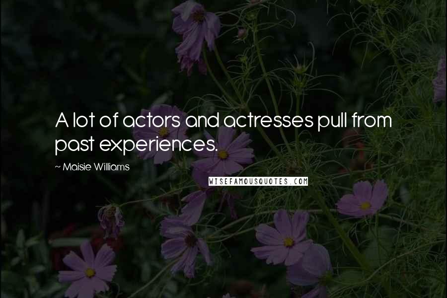 Maisie Williams Quotes: A lot of actors and actresses pull from past experiences.