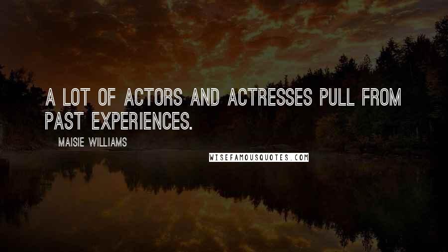 Maisie Williams Quotes: A lot of actors and actresses pull from past experiences.