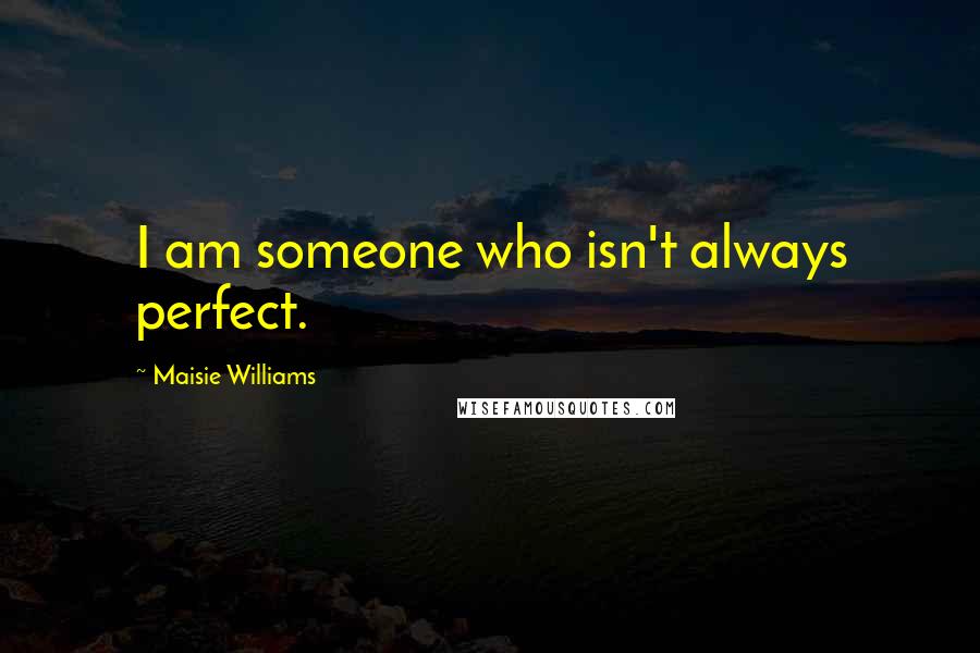 Maisie Williams Quotes: I am someone who isn't always perfect.