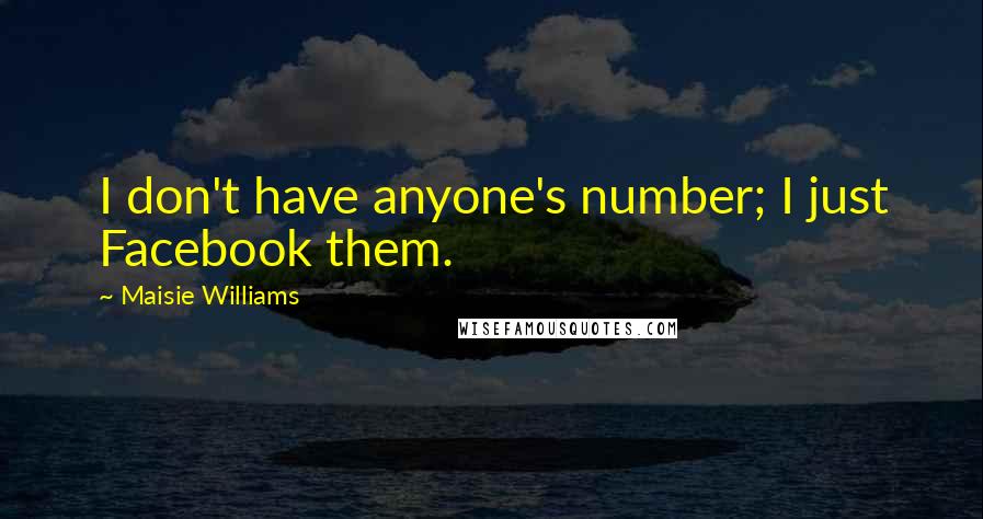 Maisie Williams Quotes: I don't have anyone's number; I just Facebook them.