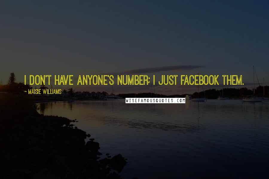 Maisie Williams Quotes: I don't have anyone's number; I just Facebook them.