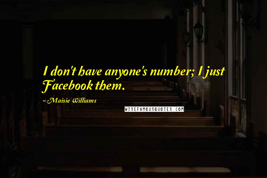 Maisie Williams Quotes: I don't have anyone's number; I just Facebook them.