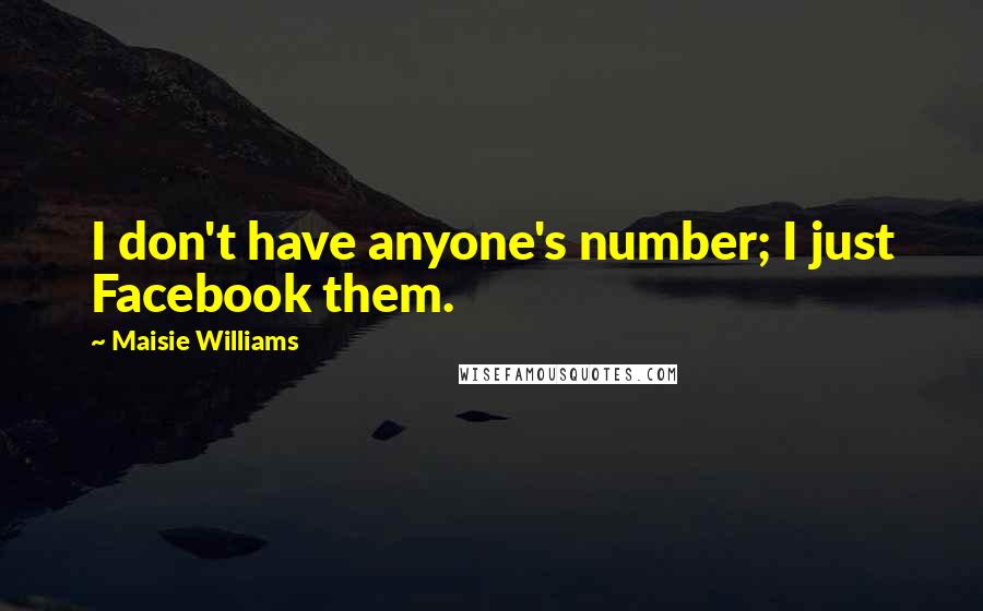 Maisie Williams Quotes: I don't have anyone's number; I just Facebook them.