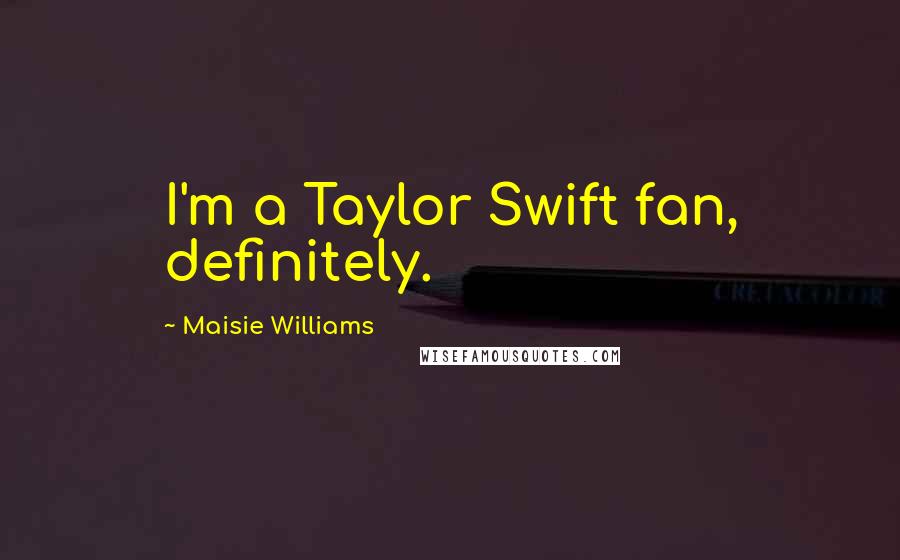 Maisie Williams Quotes: I'm a Taylor Swift fan, definitely.