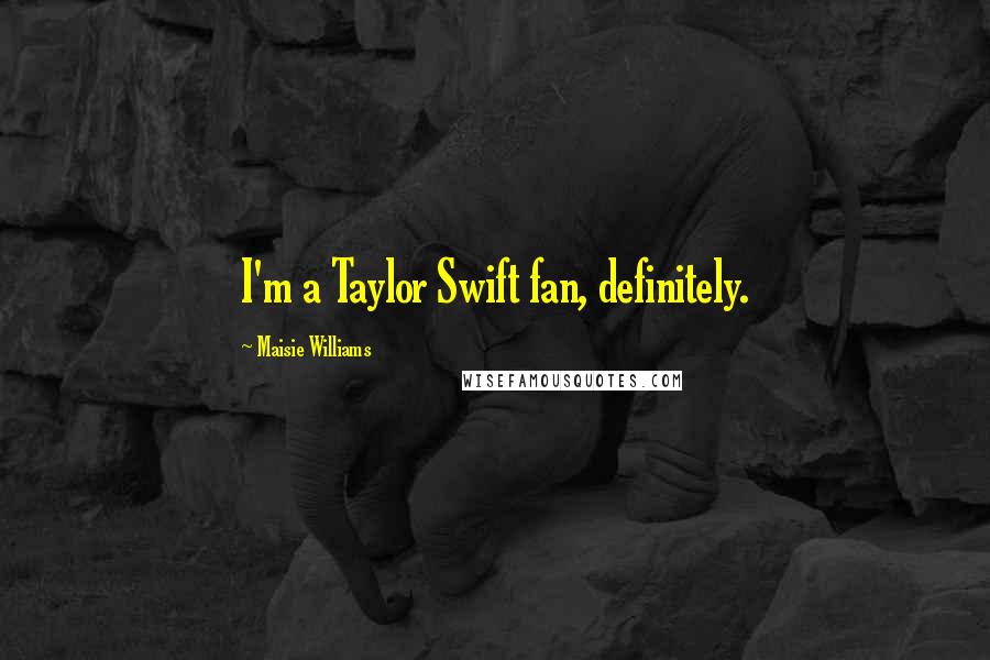 Maisie Williams Quotes: I'm a Taylor Swift fan, definitely.