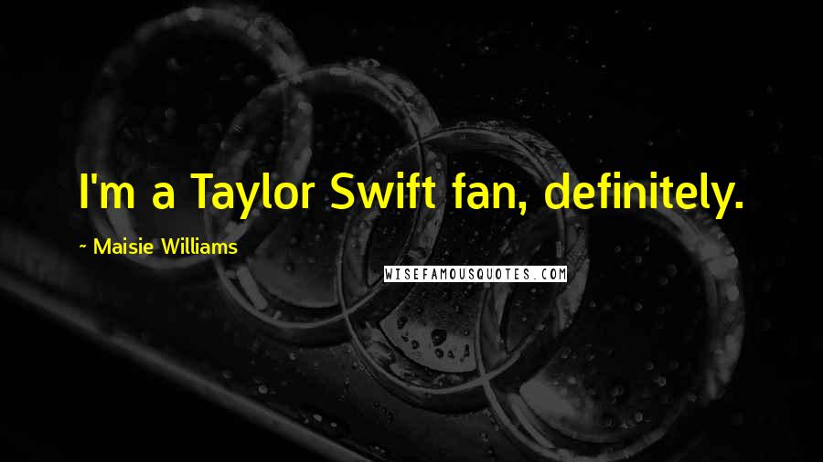 Maisie Williams Quotes: I'm a Taylor Swift fan, definitely.