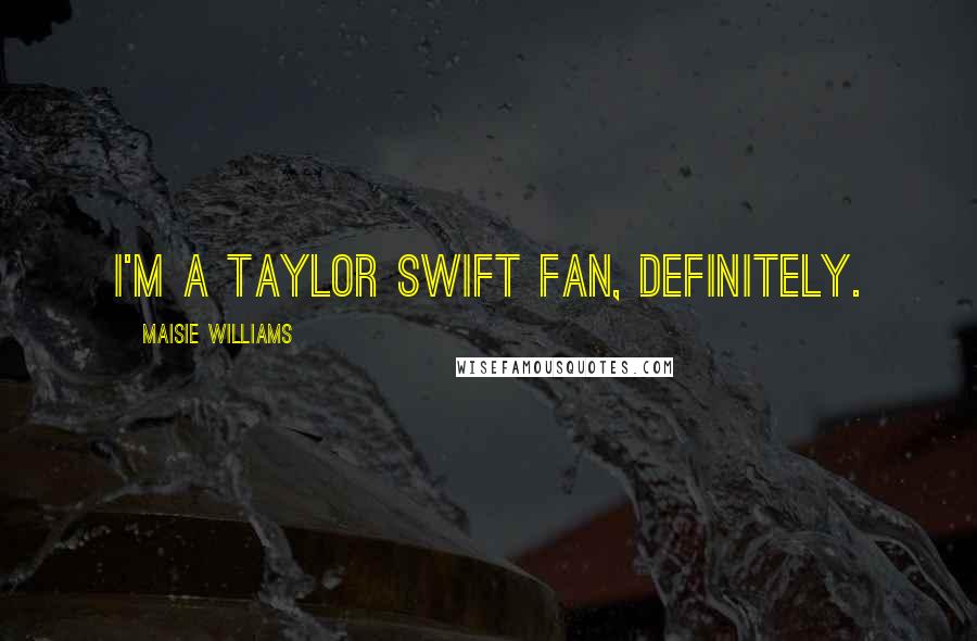 Maisie Williams Quotes: I'm a Taylor Swift fan, definitely.