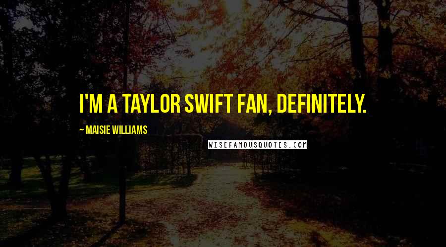 Maisie Williams Quotes: I'm a Taylor Swift fan, definitely.