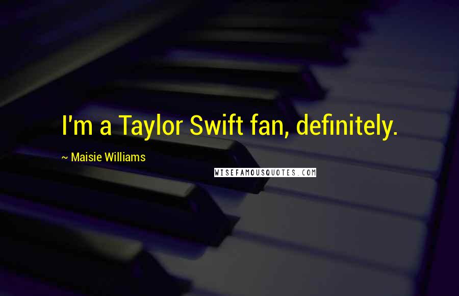 Maisie Williams Quotes: I'm a Taylor Swift fan, definitely.
