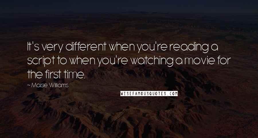 Maisie Williams Quotes: It's very different when you're reading a script to when you're watching a movie for the first time.