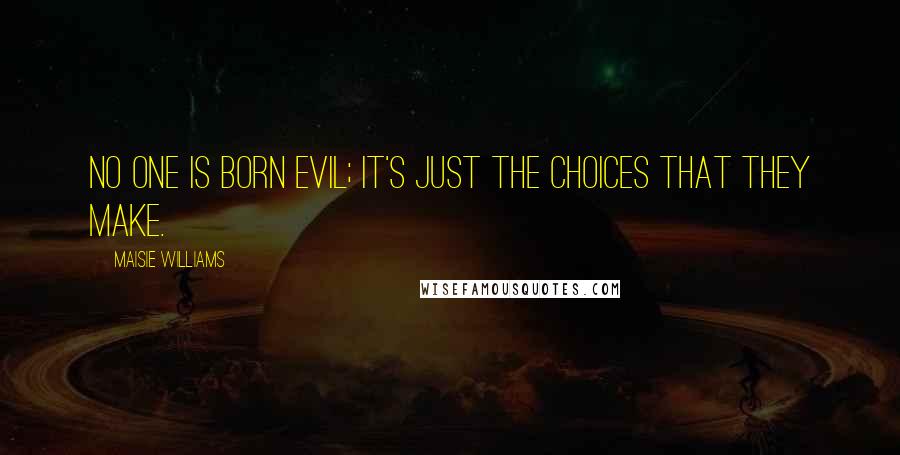 Maisie Williams Quotes: No one is born evil; it's just the choices that they make.