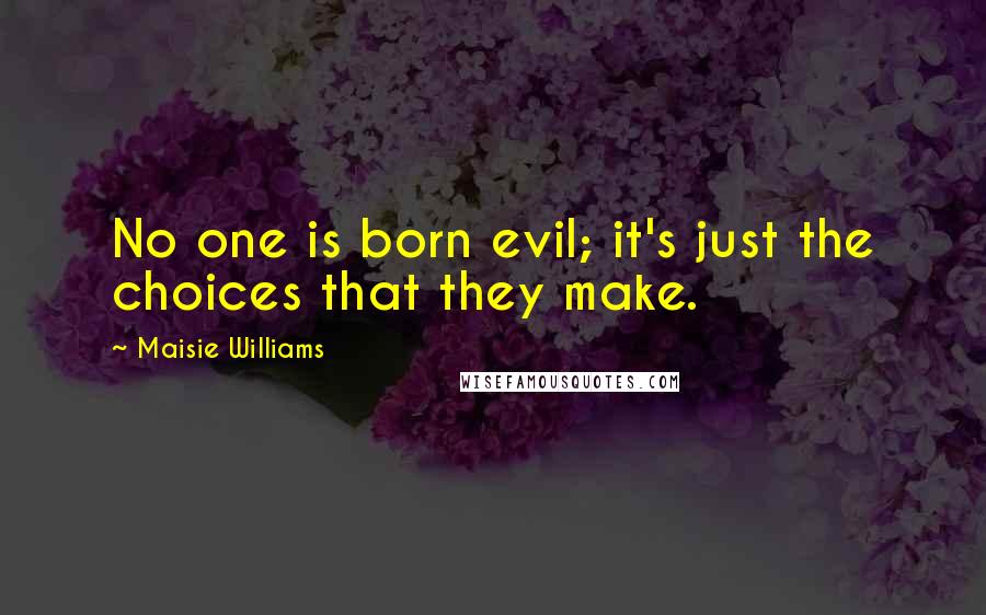 Maisie Williams Quotes: No one is born evil; it's just the choices that they make.