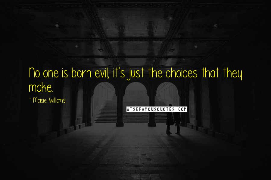 Maisie Williams Quotes: No one is born evil; it's just the choices that they make.