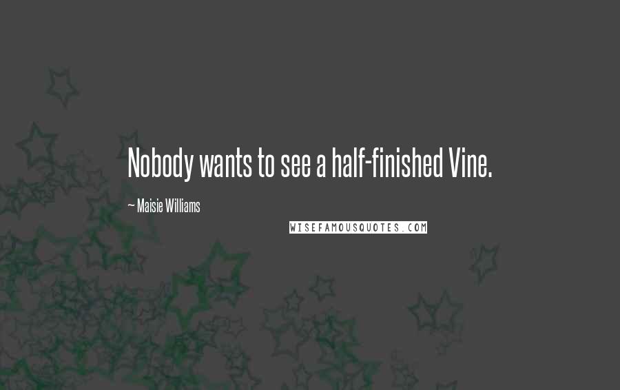 Maisie Williams Quotes: Nobody wants to see a half-finished Vine.