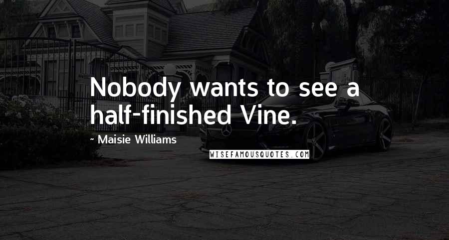 Maisie Williams Quotes: Nobody wants to see a half-finished Vine.