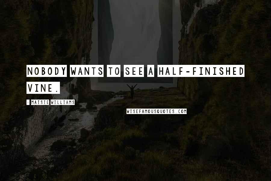 Maisie Williams Quotes: Nobody wants to see a half-finished Vine.