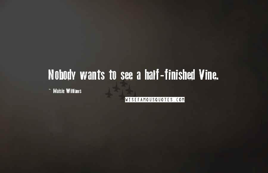 Maisie Williams Quotes: Nobody wants to see a half-finished Vine.