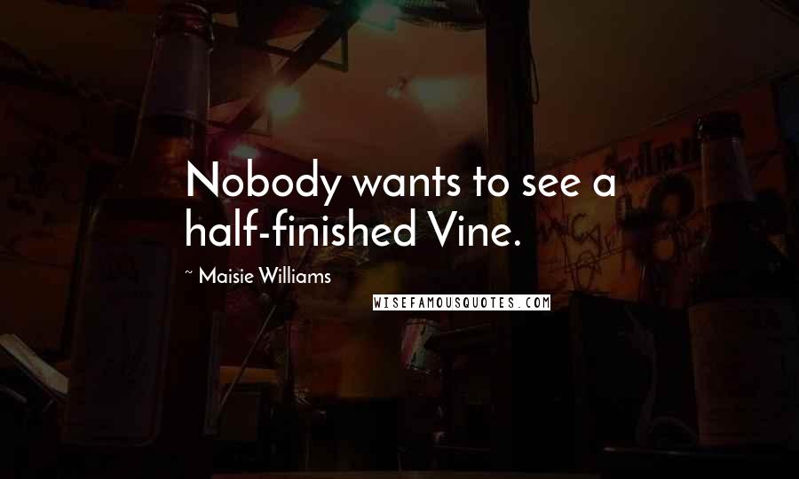 Maisie Williams Quotes: Nobody wants to see a half-finished Vine.