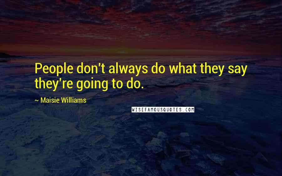 Maisie Williams Quotes: People don't always do what they say they're going to do.