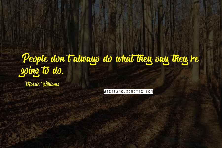 Maisie Williams Quotes: People don't always do what they say they're going to do.