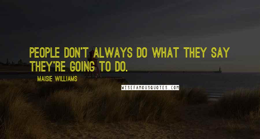 Maisie Williams Quotes: People don't always do what they say they're going to do.