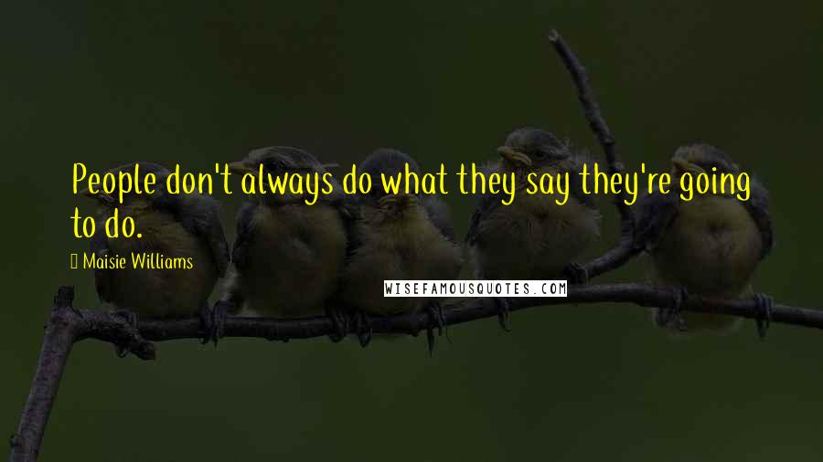 Maisie Williams Quotes: People don't always do what they say they're going to do.
