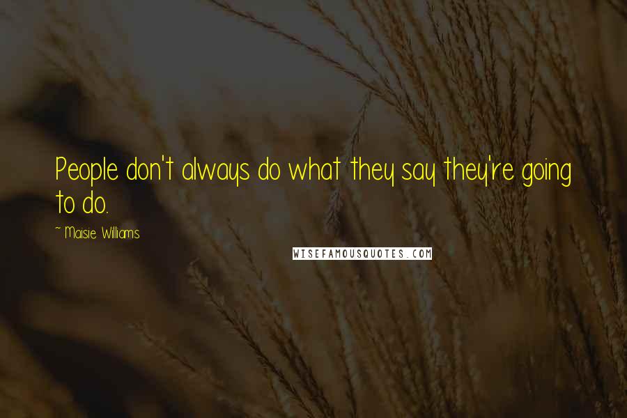 Maisie Williams Quotes: People don't always do what they say they're going to do.