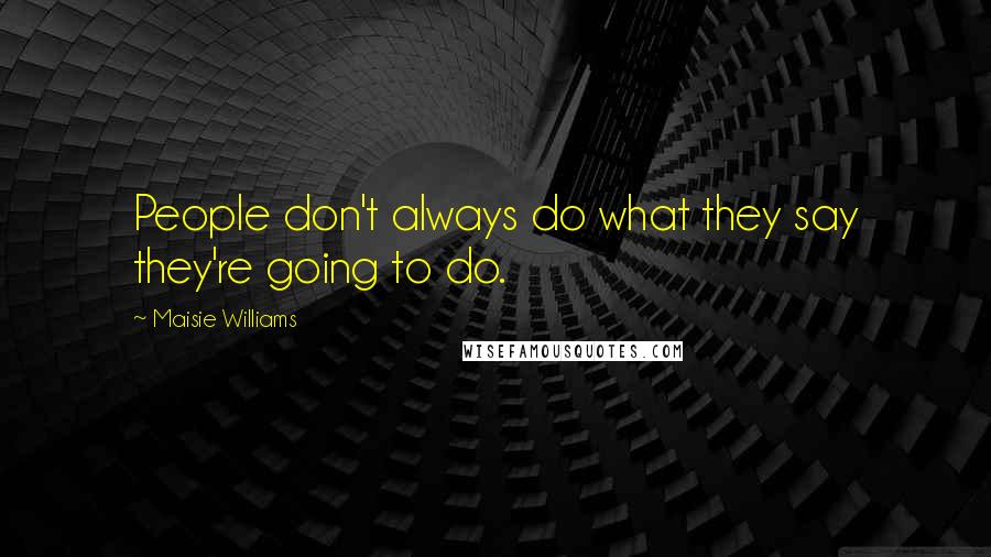 Maisie Williams Quotes: People don't always do what they say they're going to do.