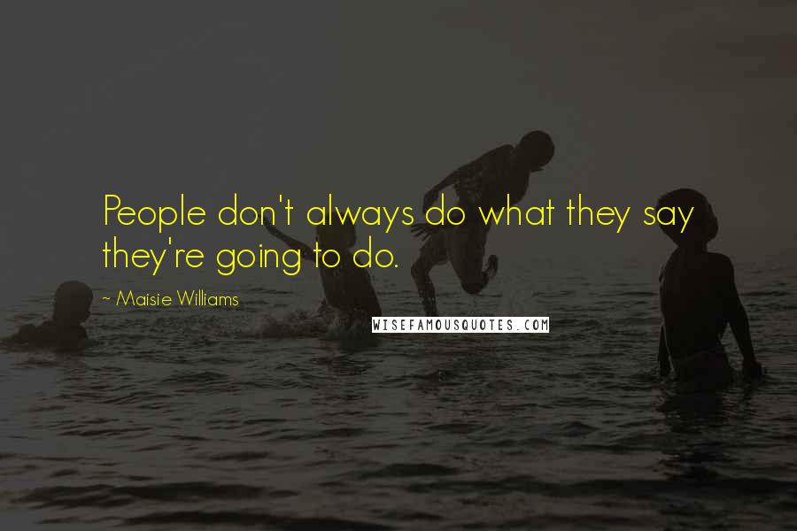 Maisie Williams Quotes: People don't always do what they say they're going to do.