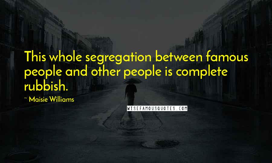 Maisie Williams Quotes: This whole segregation between famous people and other people is complete rubbish.