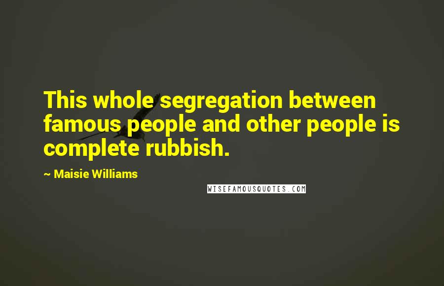 Maisie Williams Quotes: This whole segregation between famous people and other people is complete rubbish.